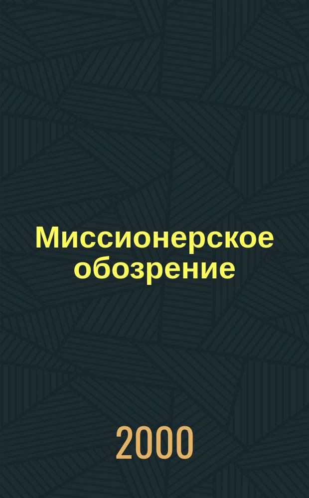 Миссионерское обозрение : Изд. РГ по планир. возрождения православ. миссии на канон. территории рус. православ. церкви. 2000, №6(56)