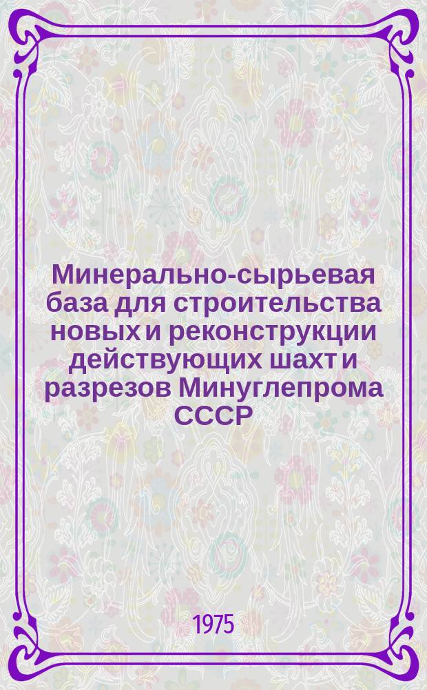 Минерально-сырьевая база для строительства новых и реконструкции действующих шахт и разрезов Минуглепрома СССР : По состоянию на 01.01
