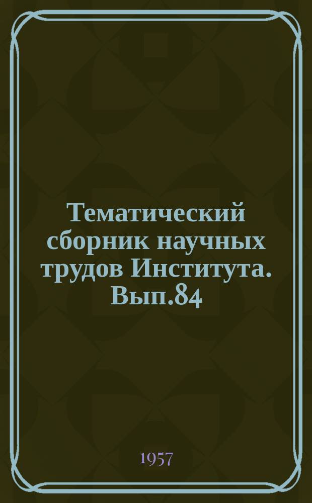 Тематический сборник научных трудов Института. Вып.84 : Вопросы авиационного приборостроения и авиационной автоматики