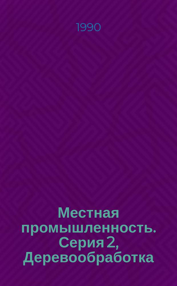 Местная промышленность. Серия 2, Деревообработка : Сигн. информ. о содерж. иностр. науч.-техн. журн