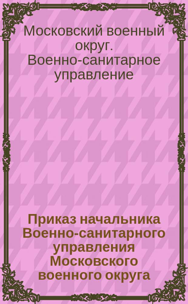 Приказ начальника Военно-санитарного управления Московского военного округа