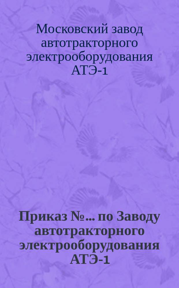 Приказ №... по Заводу автотракторного электрооборудования АТЭ-1