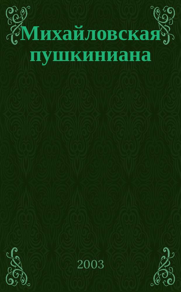 Михайловская пушкиниана : Сб. науч. сотр. Музея-заповедника А.С. Пушкина "Михайловское". Вып.26 : К 100-летию со дня рождения Семена Степановича Гейченко