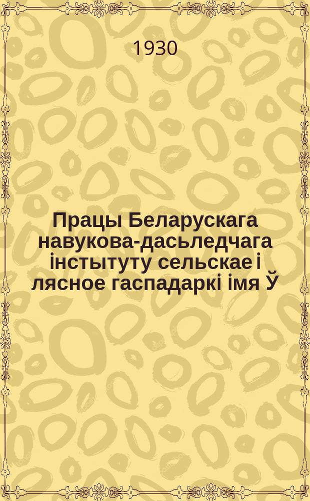 Працы Беларускага навукова-дасьледчага iнстытуту сельскае i лясное гаспадаркi iмя Ў.İ.Ленiна пры СНК БССР. Т.22 : Сортаспрабаваньне аўса i ячменю на Менскай балотнай станцыi ў 1925, 26 и 27 г.г.. Уплыў меднага купаросу на ўраджай i разьвiцьце некаторых расьлiн. Палявыя i вэгэтацыйныя досьледы з мiнэральнымi ўгнаеньями Менскай балотнай станцыi ў 1927 г.