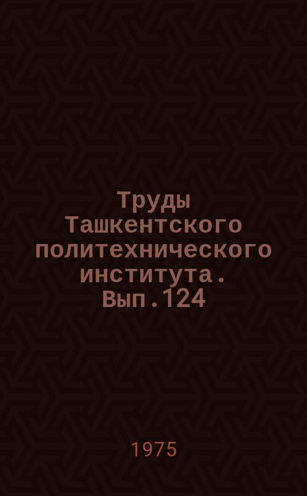 Труды Ташкентского политехнического института. Вып.124