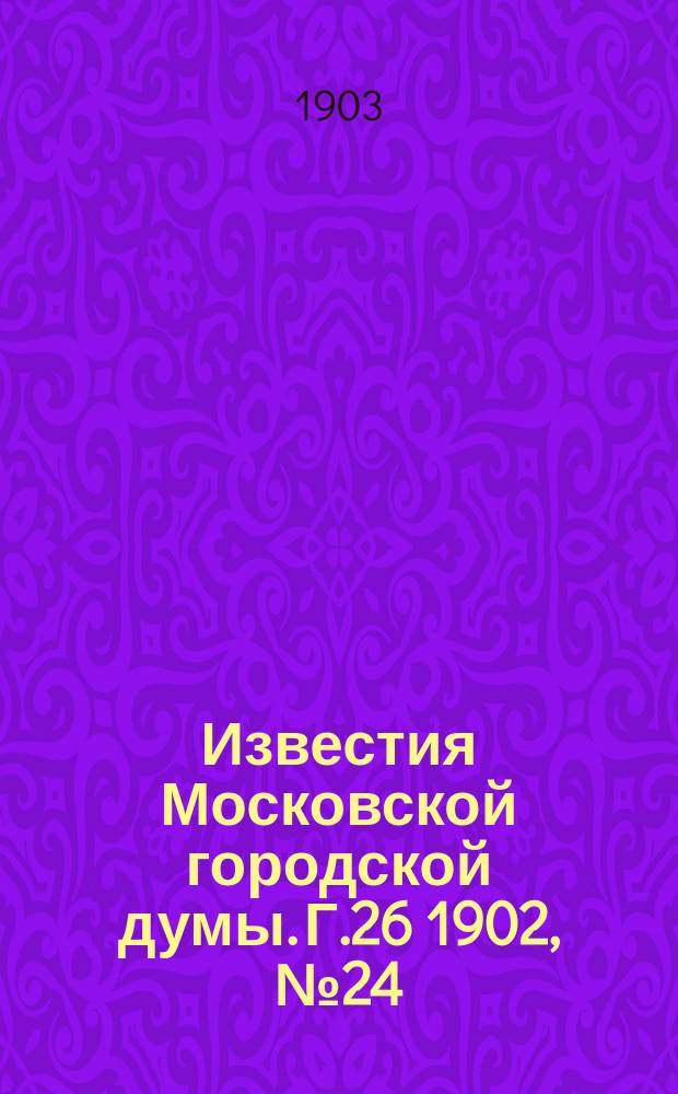 Известия Московской городской думы. Г.26 1902, №24