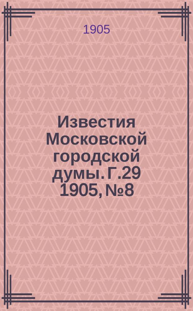 Известия Московской городской думы. Г.29 1905, №8