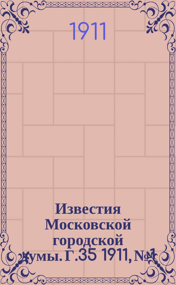 Известия Московской городской думы. Г.35 1911, №1