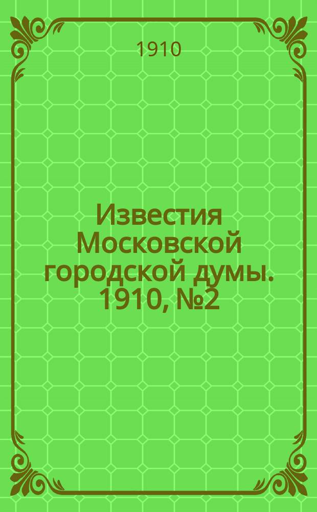 Известия Московской городской думы. 1910, №2