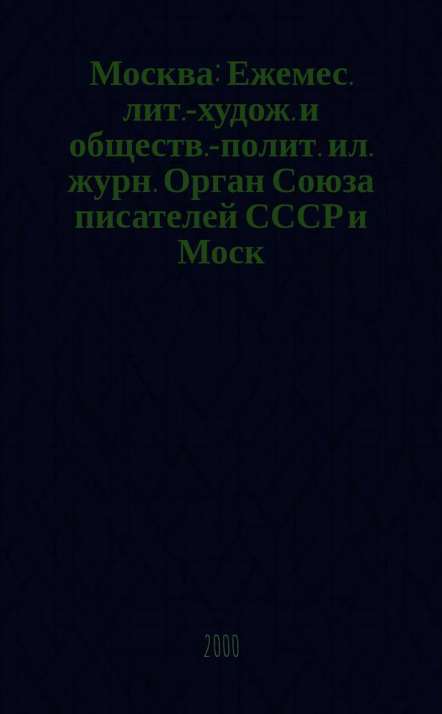 Москва : Ежемес. лит.-худож. и обществ.-полит. ил. журн. Орган Союза писателей СССР и Моск. отд. СП СССР. 2000, №1