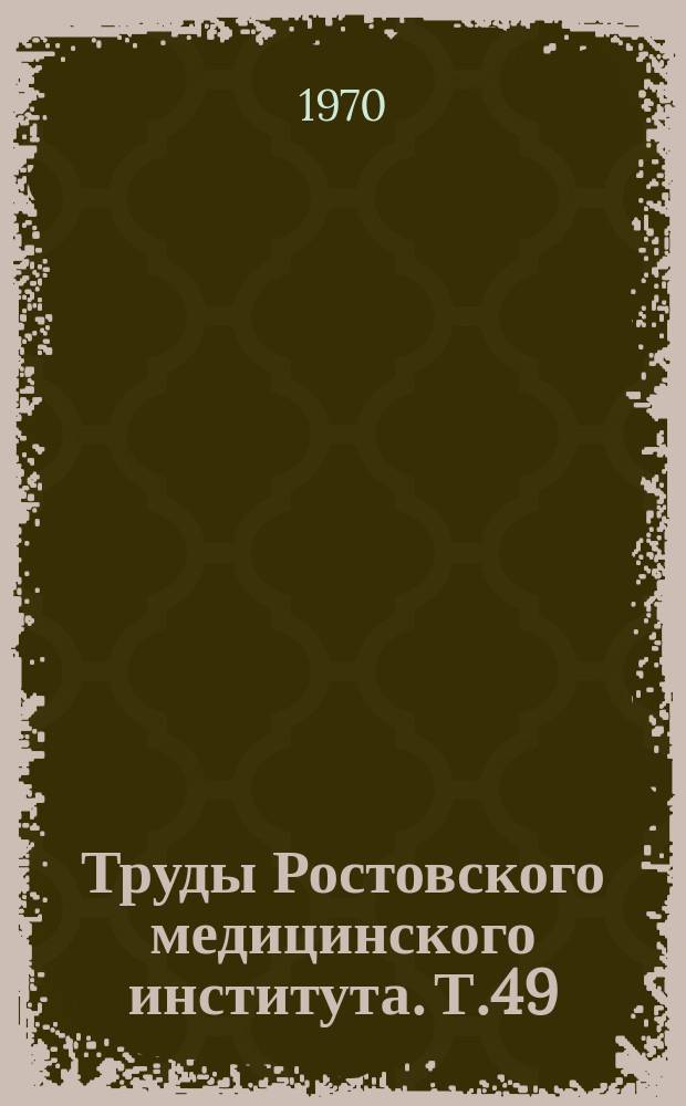 Труды Ростовского медицинского института. [Т.49]