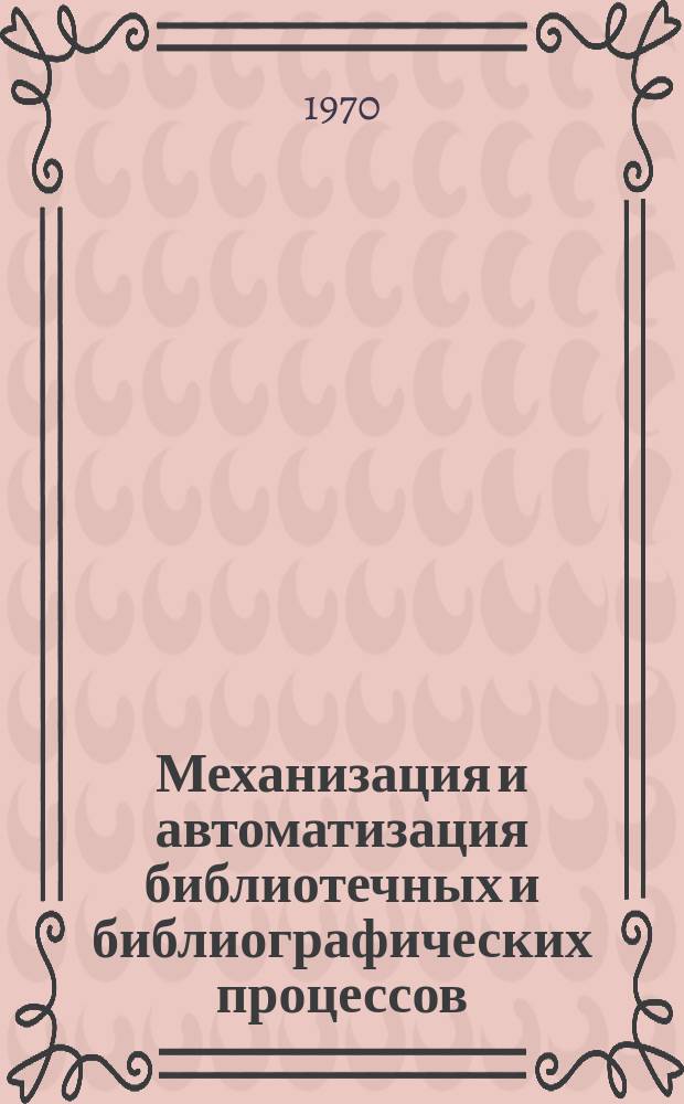 Механизация и автоматизация библиотечных и библиографических процессов : Сборник науч. работ. [Вып.1] : (Переводы докладов, представленных на 34-ю и 35-ю сессии Международной Федерации библиотечных ассоциаций (ИФЛА/ФИАБ) Август 1968 года, Франкфурт-на-Майне (ФРГ), Август 1969 года, Копенгаген (Дания)