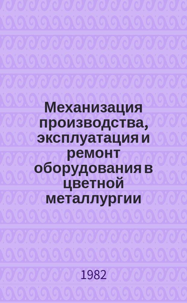Механизация производства, эксплуатация и ремонт оборудования в цветной металлургии : Обзор информ. 1982, Вып.3 : Индустриальные методы ремонта металлургического оборудования