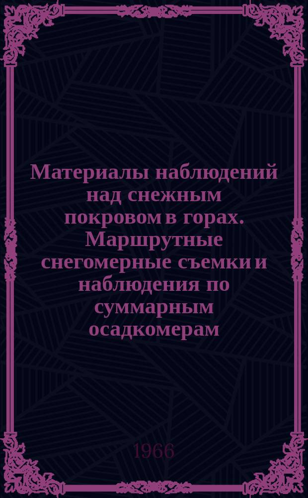 Материалы наблюдений над снежным покровом в горах. Маршрутные снегомерные съемки и наблюдения по суммарным осадкомерам...