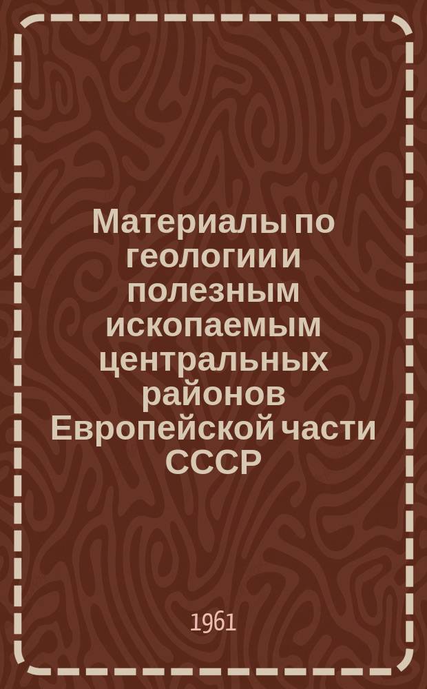 Материалы по геологии и полезным ископаемым центральных районов Европейской части СССР. Вып.4 : Полезные ископаемые Московской и смежных с нею областей
