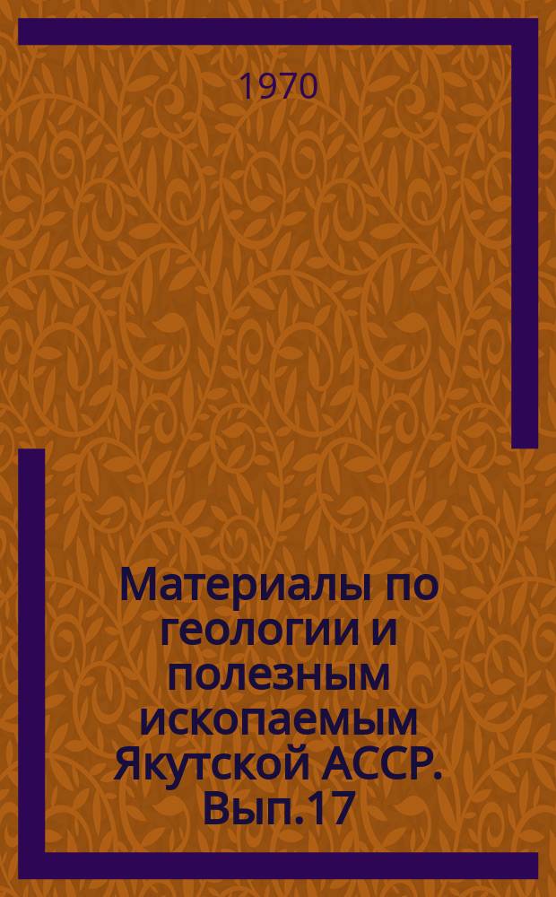 Материалы по геологии и полезным ископаемым Якутской АССР. Вып.17 : Золотоносность Якутии и сопредельных территорий