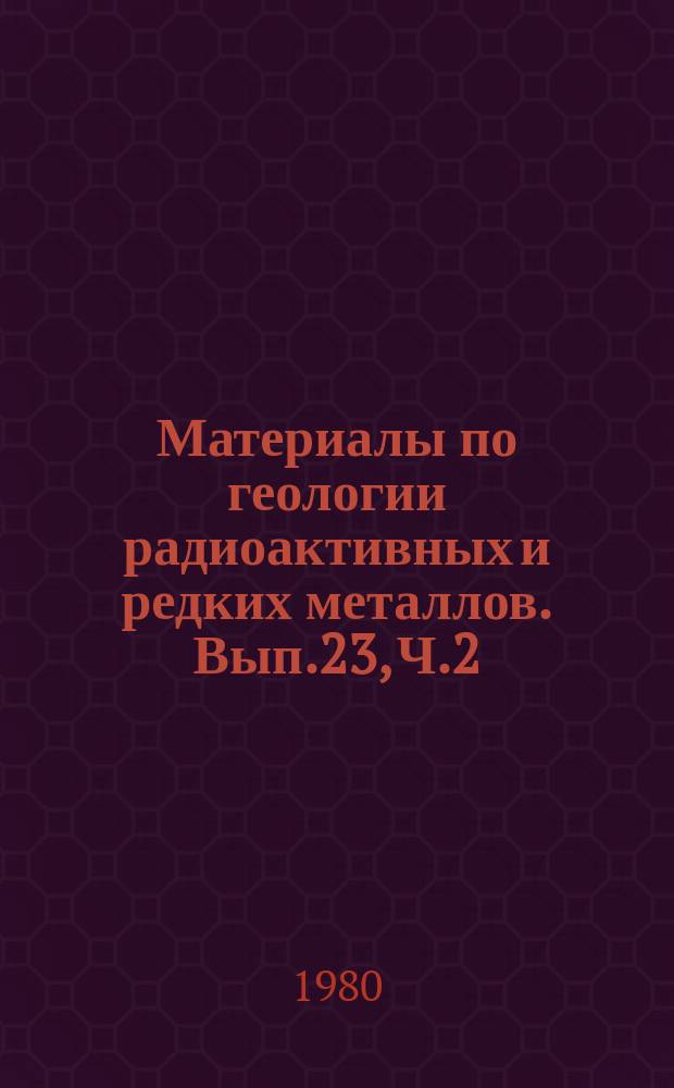 Материалы по геологии радиоактивных и редких металлов. Вып.23, Ч.2 : Переводы статей