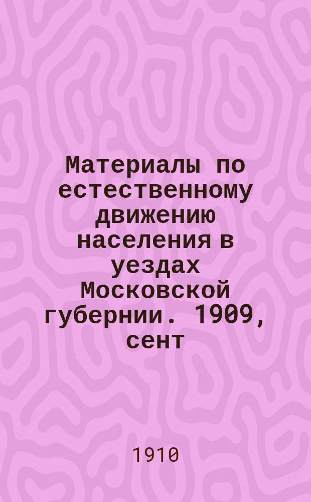 Материалы по естественному движению населения в уездах Московской губернии. 1909, сент.