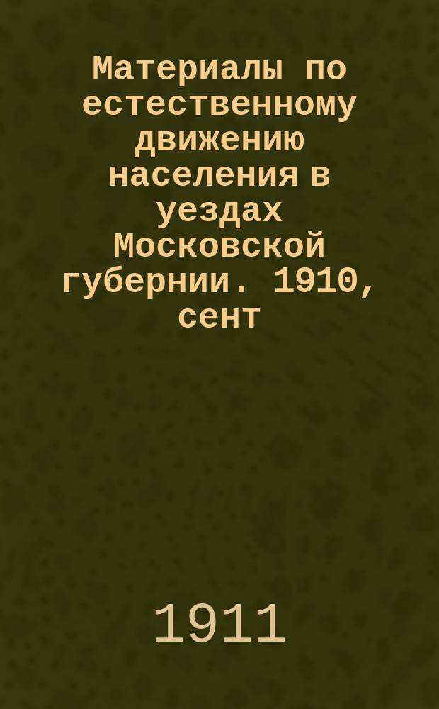 Материалы по естественному движению населения в уездах Московской губернии. 1910, сент.