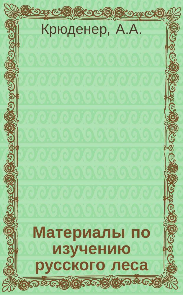 Материалы по изучению русского леса : Беспл. прил. к Лесн. журн. Вып.3 : Основы классификации типов насаждений и их народохозяйственное значение в обиходе страны