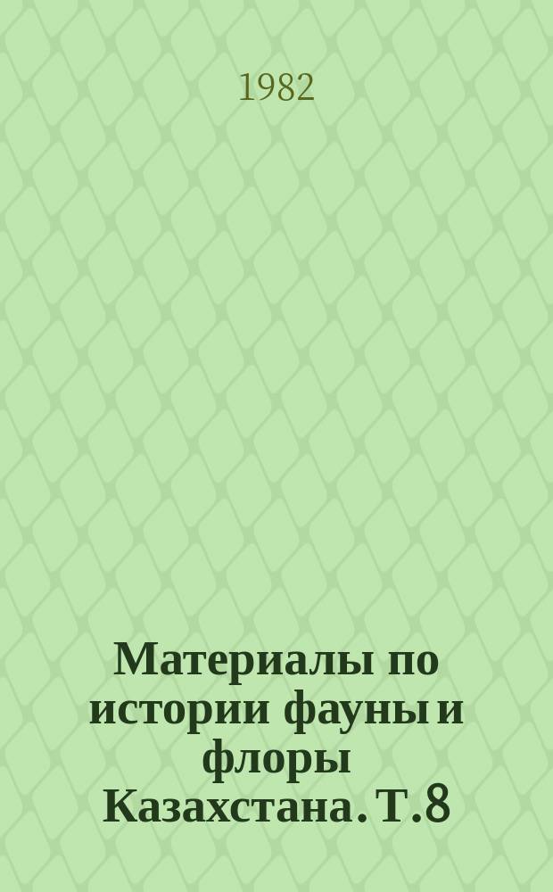 Материалы по истории фауны и флоры Казахстана. Т.8 : Фауна позвоночных и флора мезозоя и кайнозоя северо-востока и юга Казахстана