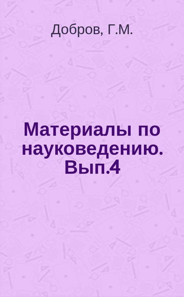 Материалы по науковедению. Вып.4 : Проблемы и опыт совершенствования организации науки в ГДР