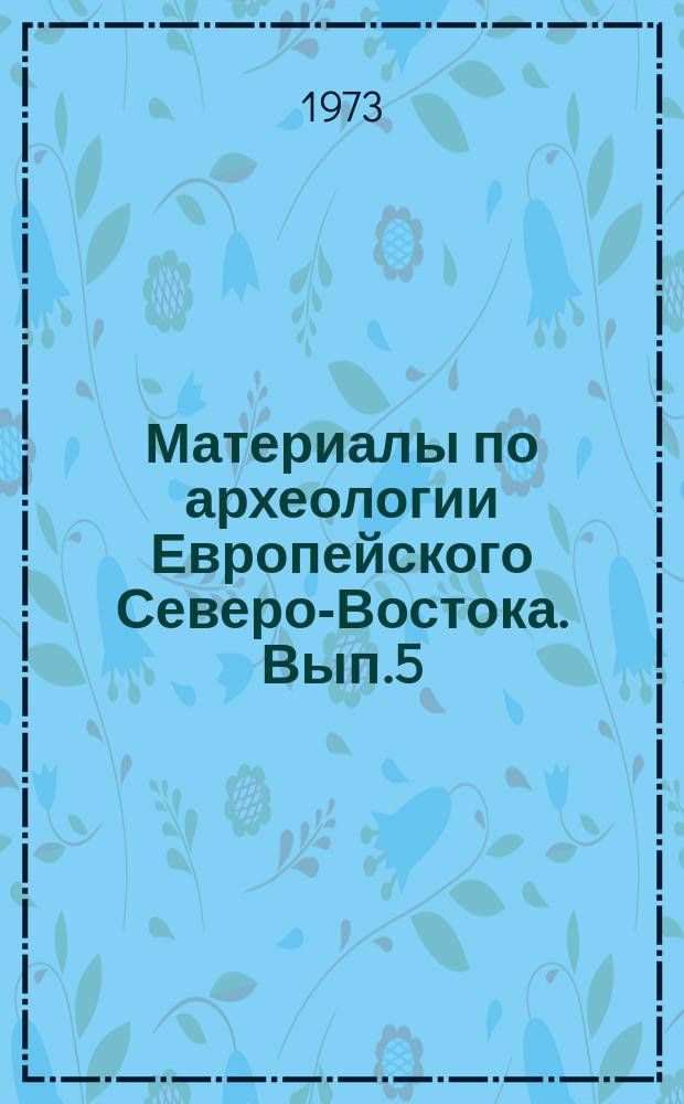 Материалы по археологии Европейского Северо-Востока. Вып.5 : Археологические исследования в бассеине Печоры