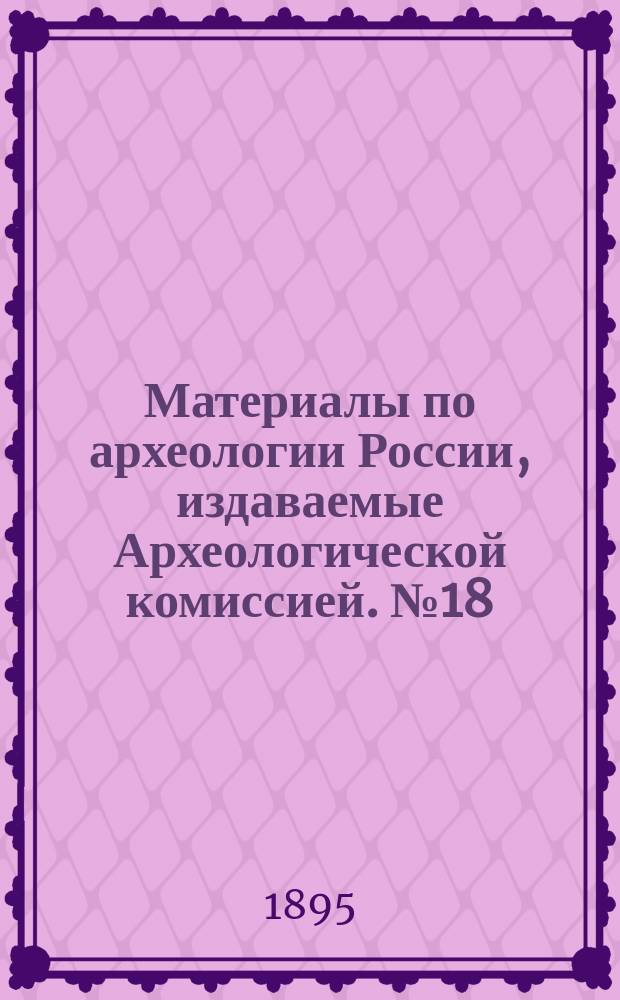 Материалы по археологии России, издаваемые Археологической комиссией. №18 : Курганы Южного Приладожья
