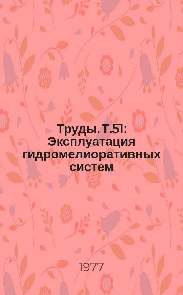Труды. Т.51 : Эксплуатация гидромелиоративных систем