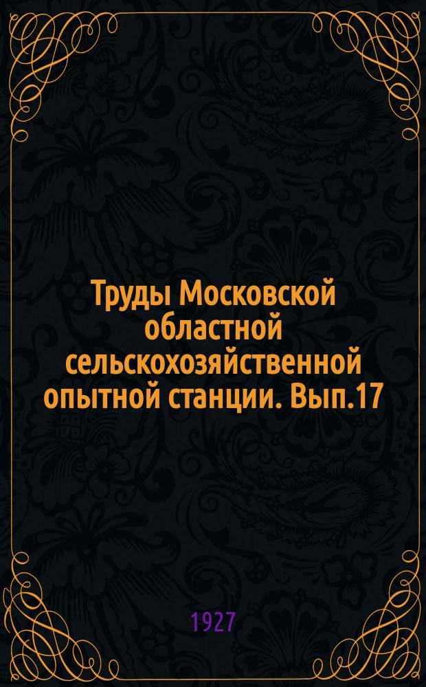 Труды Московской областной сельскохозяйственной опытной станции. Вып.17 : Краткий отчет по Областному опытному полю за 1925 г. в связи с опытами за предшествующие годы. (1921-1924)