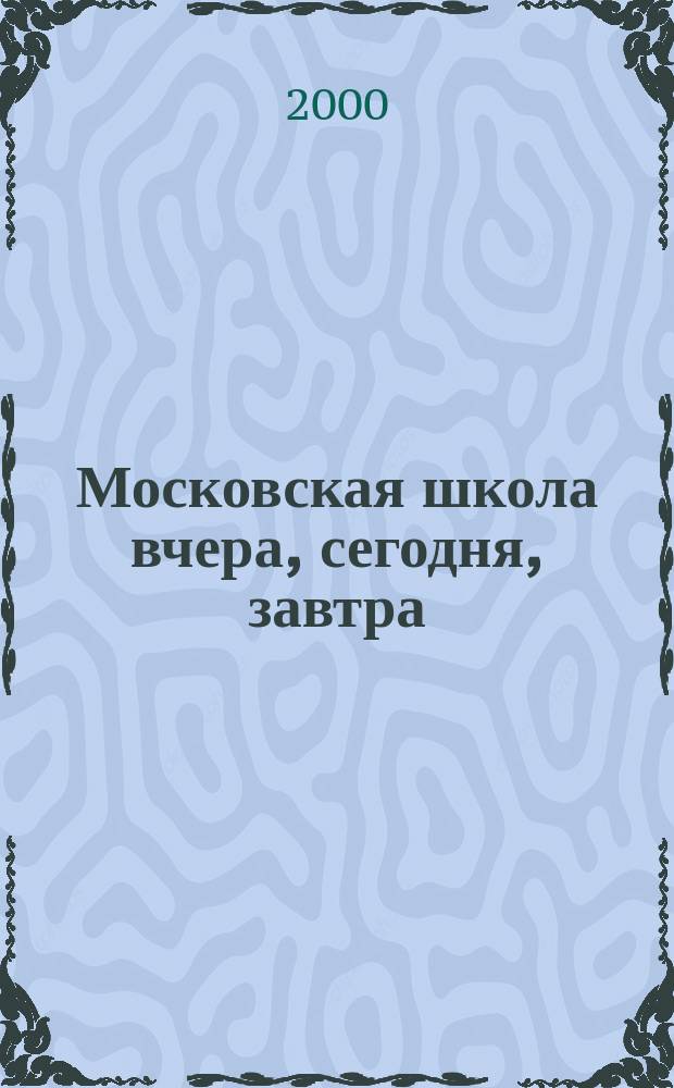 Московская школа вчера, сегодня, завтра : Информ.-аналит. изд. Моск. ком. образования. 2000, №8