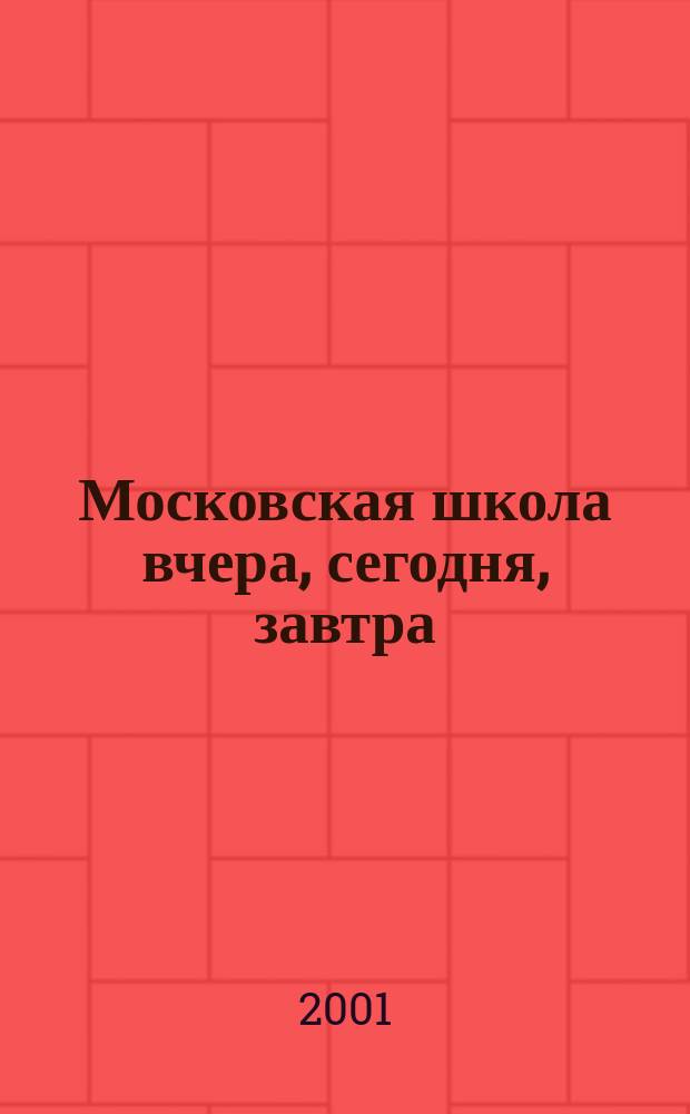Московская школа вчера, сегодня, завтра : Информ.-аналит. изд. Моск. ком. образования. 2001, №5