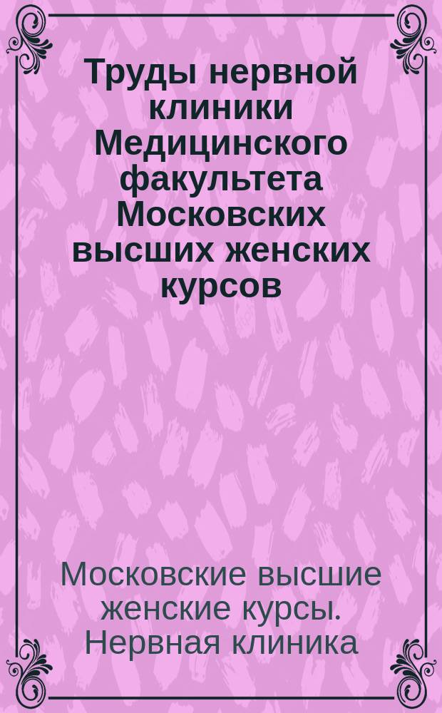 Труды нервной клиники Медицинского факультета Московских высших женских курсов