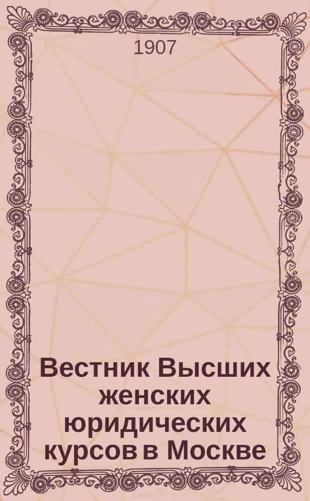 Вестник Высших женских юридических курсов в Москве : Двухнед. журн