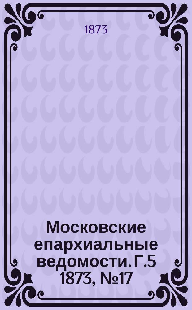 Московские епархиальные ведомости. Г.5 1873, №17
