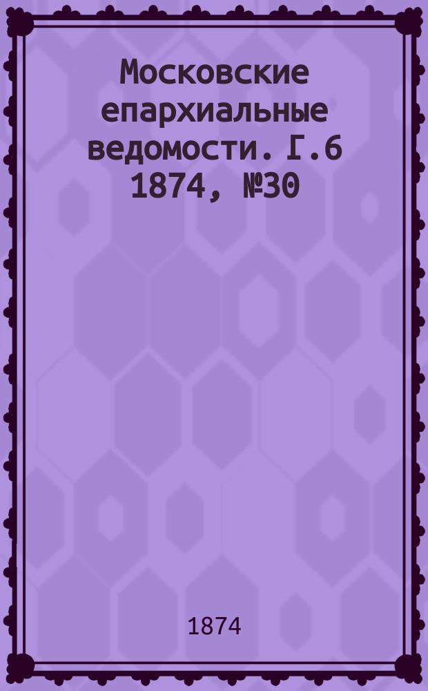 Московские епархиальные ведомости. Г.6 1874, №30