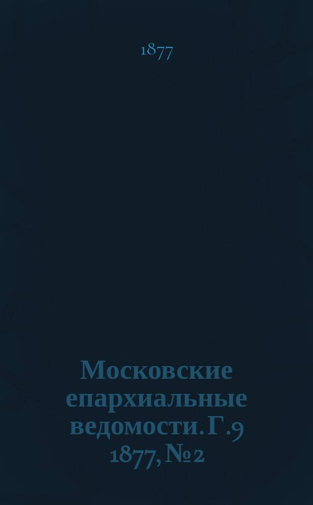 Московские епархиальные ведомости. Г.9 1877, №2