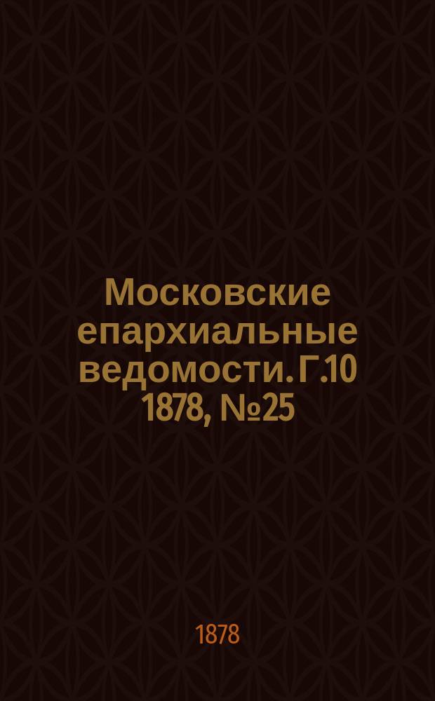 Московские епархиальные ведомости. Г.10 1878, №25
