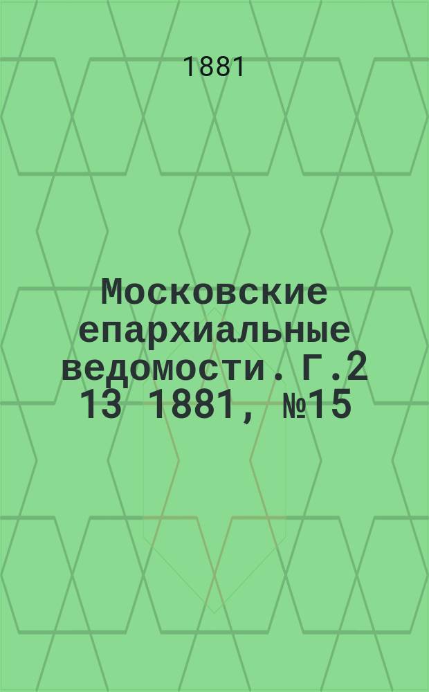 Московские епархиальные ведомости. Г.2[13] 1881, №15