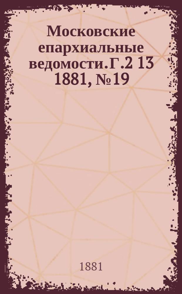 Московские епархиальные ведомости. Г.2[13] 1881, №19