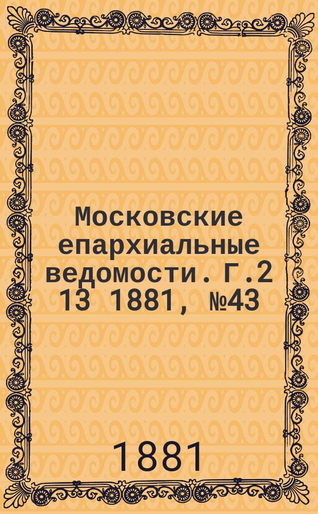 Московские епархиальные ведомости. Г.2[13] 1881, №43
