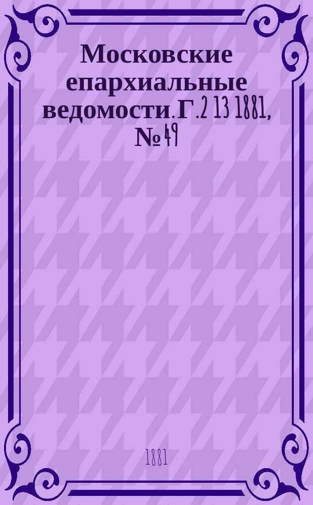 Московские епархиальные ведомости. Г.2[13] 1881, №49