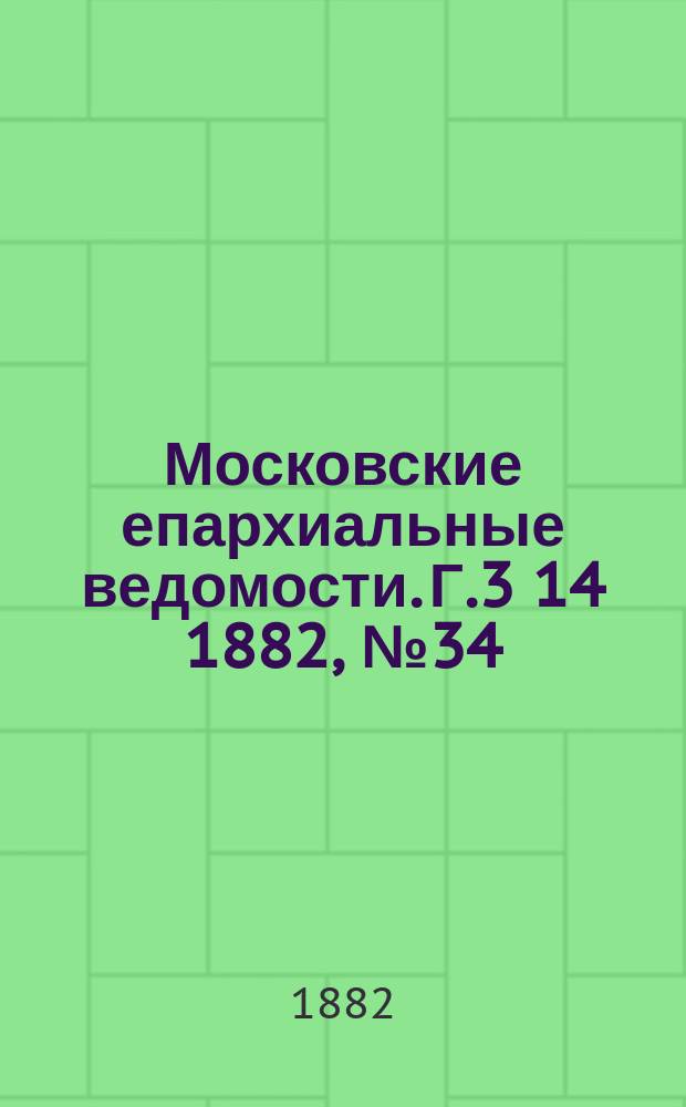 Московские епархиальные ведомости. Г.3[14] 1882, №34