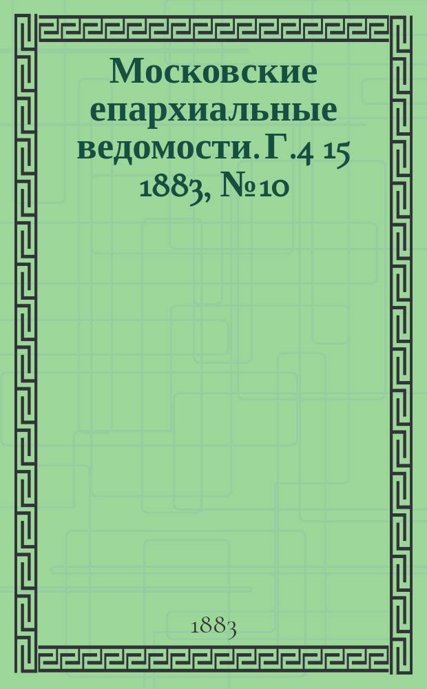Московские епархиальные ведомости. Г.4[15] 1883, №10