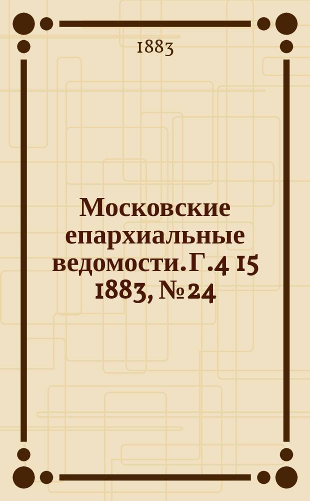 Московские епархиальные ведомости. Г.4[15] 1883, №24