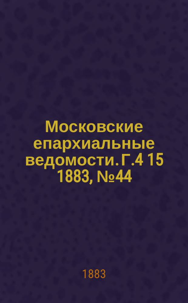 Московские епархиальные ведомости. Г.4[15] 1883, №44