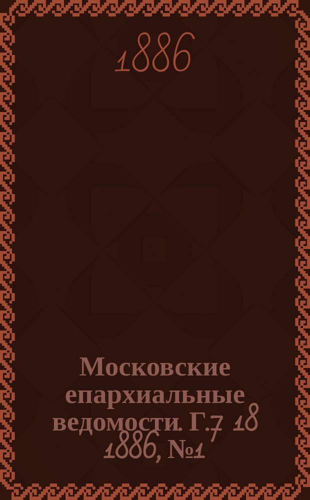 Московские епархиальные ведомости. Г.7 [18] 1886, №1