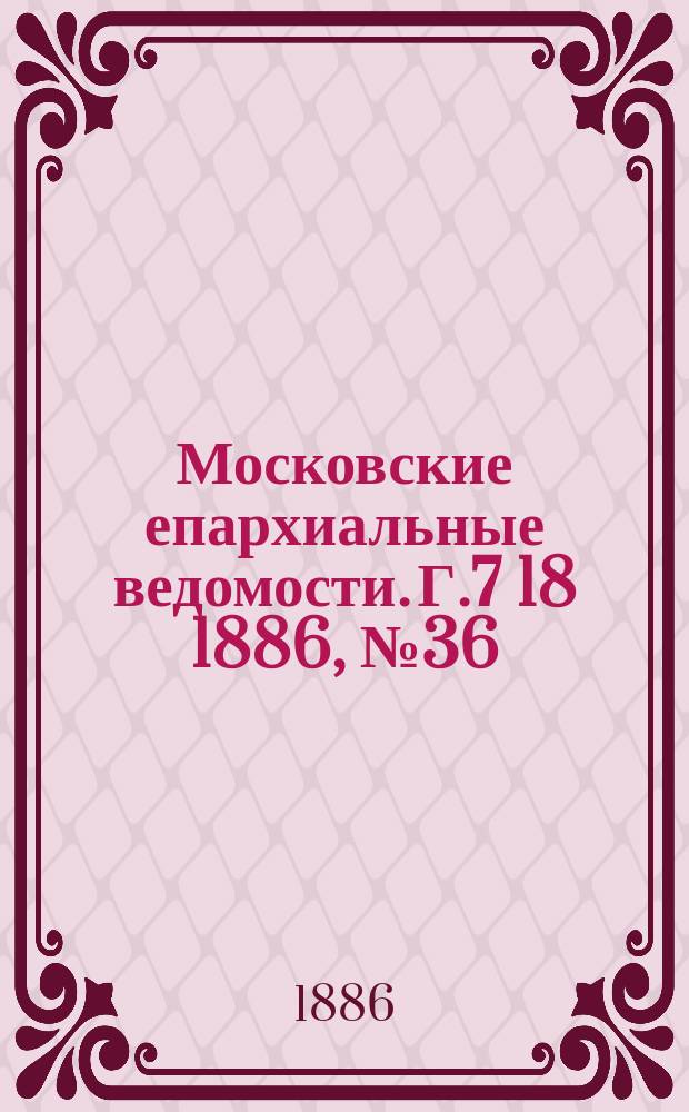 Московские епархиальные ведомости. Г.7 [18] 1886, №36