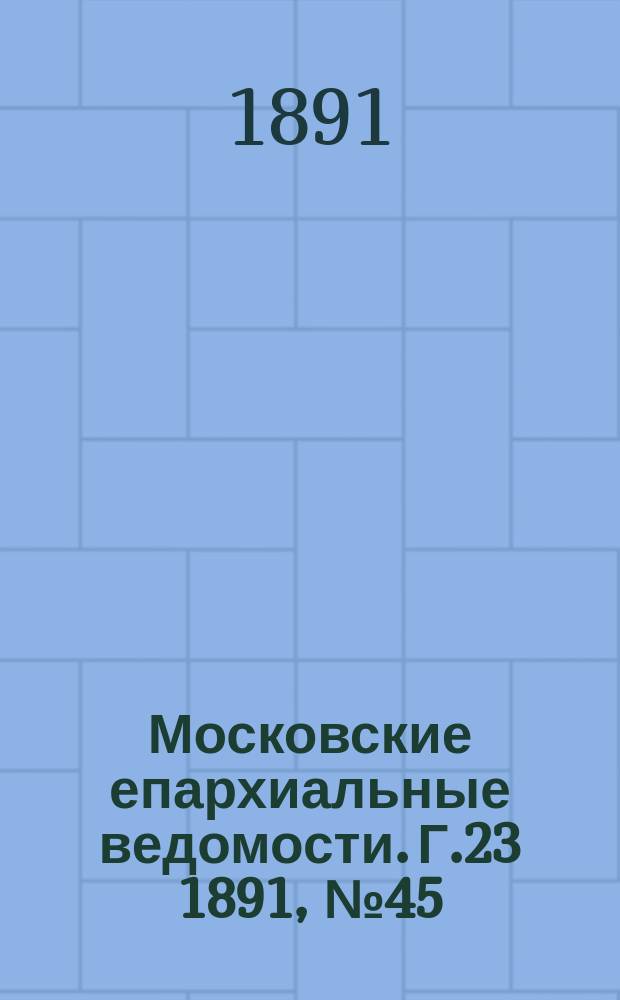 Московские епархиальные ведомости. Г.23 1891, №45