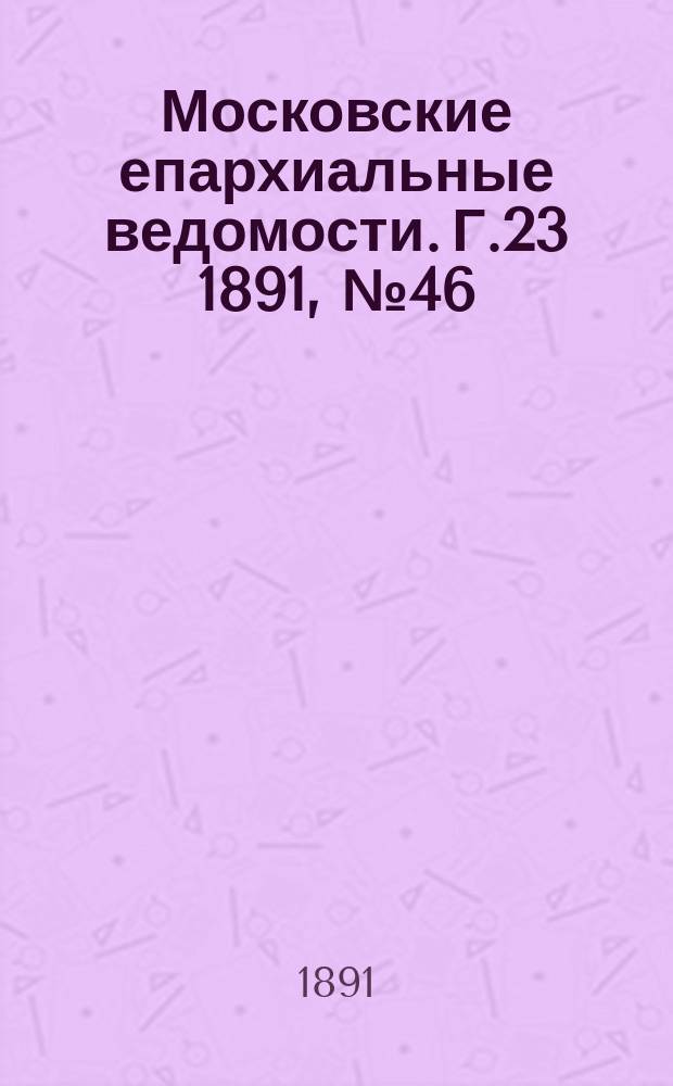 Московские епархиальные ведомости. Г.23 1891, №46